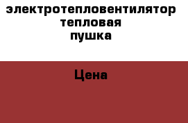 электротепловентилятор тепловая пушка › Цена ­ 1 500 - Иркутская обл. Электро-Техника » Бытовая техника   